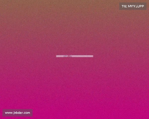 沉浸式体验：NBA VR直播带你走进篮球赛场的每个精彩瞬间